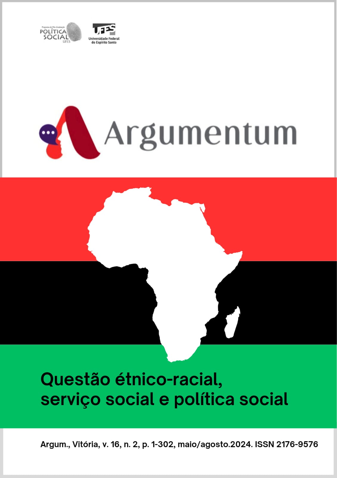 Capa da revista Argumentum, v. 16, n. 2, 2024, com a bandeira Pan-Africana, faz alusão como bandeira AUPN, bandeira Afro-Americana ou bandeira da Libertação Negra, é uma bandeira tricolor, em 3 faixas horizontais, nas cores vermelho, preto e verde. Na faixa verde está escrito o título deste fascículo Questão étnico-racial, serviço social e política social. Ao centro a silhueta do mapa do continente africano.