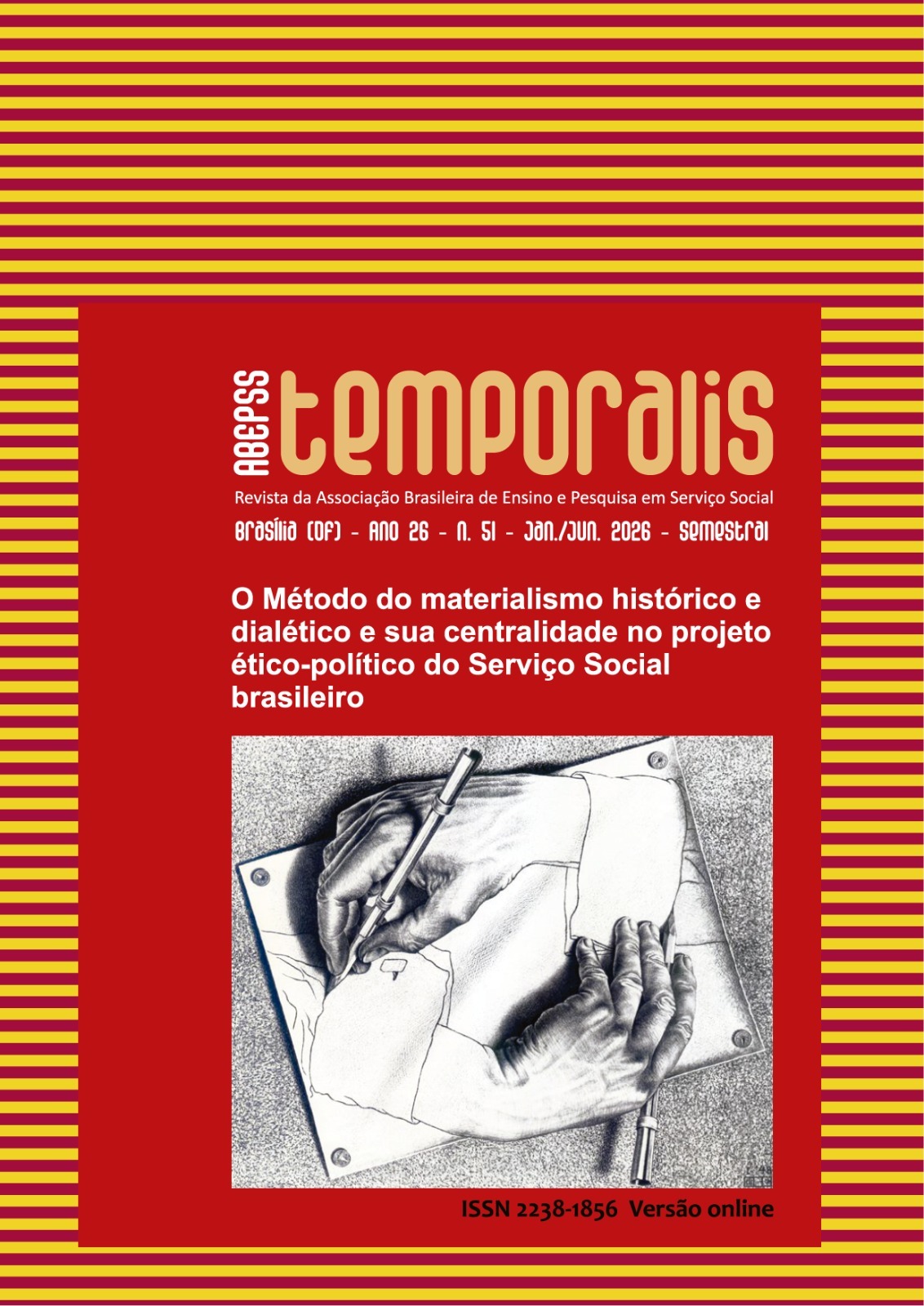 Capa da revista Temporalis, da Associação Brasileira de Ensino e Pesquisa em Serviço Social (ABEPSS). O fundo apresenta listras horizontais alternadas nas cores amarelo e vermelho. No centro, há um grande retângulo vermelho com o título “temporalis” em destaque, acompanhado das informações: Brasília (DF), ano 26, número 51, jan./jun. de 2026, publicação semestral.  Abaixo, em letras brancas, aparece o tema da edição: “O Método do materialismo histórico e dialético e sua centralidade no projeto ético-político do Serviço Social brasileiro”.  Na parte inferior do retângulo central, há uma ilustração em preto e branco inspirada em um desenho surrealista: duas mãos se desenhando mutuamente sobre uma folha de papel, cada uma segurando um lápis.  No rodapé, consta: “ISSN 2238-1856 – Versão online”.